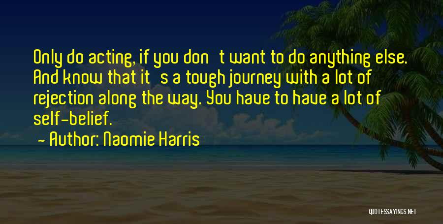 Naomie Harris Quotes: Only Do Acting, If You Don't Want To Do Anything Else. And Know That It's A Tough Journey With A