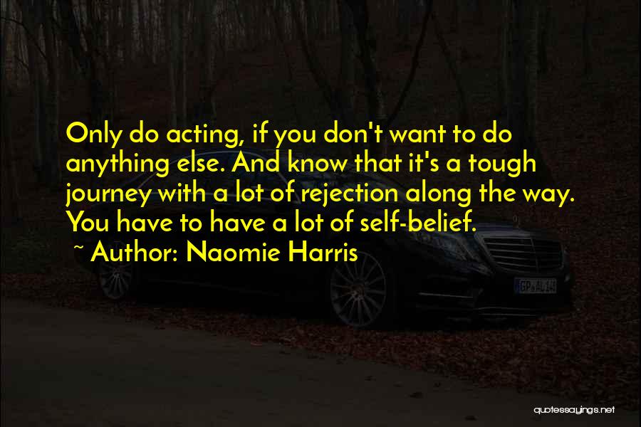 Naomie Harris Quotes: Only Do Acting, If You Don't Want To Do Anything Else. And Know That It's A Tough Journey With A