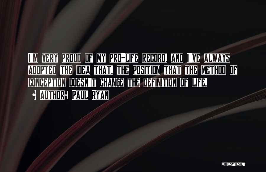 Paul Ryan Quotes: I'm Very Proud Of My Pro-life Record, And I've Always Adopted The Idea That, The Position That The Method Of