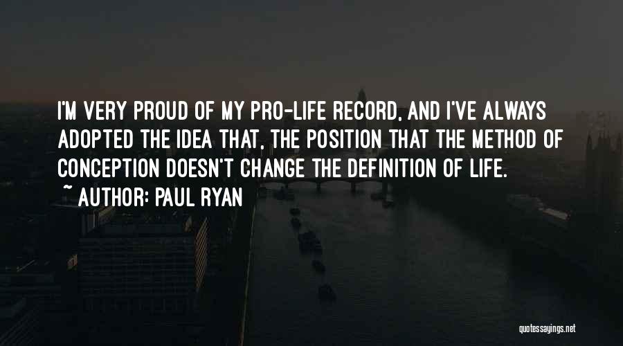 Paul Ryan Quotes: I'm Very Proud Of My Pro-life Record, And I've Always Adopted The Idea That, The Position That The Method Of
