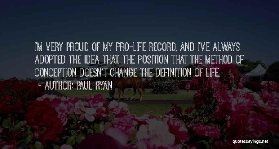 Paul Ryan Quotes: I'm Very Proud Of My Pro-life Record, And I've Always Adopted The Idea That, The Position That The Method Of