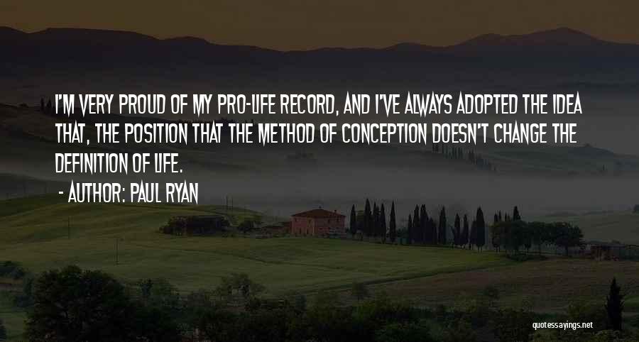 Paul Ryan Quotes: I'm Very Proud Of My Pro-life Record, And I've Always Adopted The Idea That, The Position That The Method Of