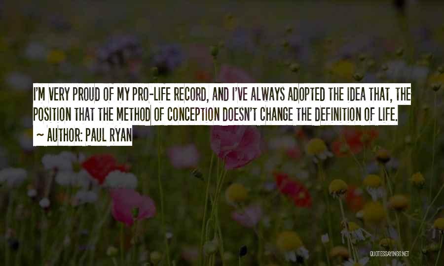 Paul Ryan Quotes: I'm Very Proud Of My Pro-life Record, And I've Always Adopted The Idea That, The Position That The Method Of