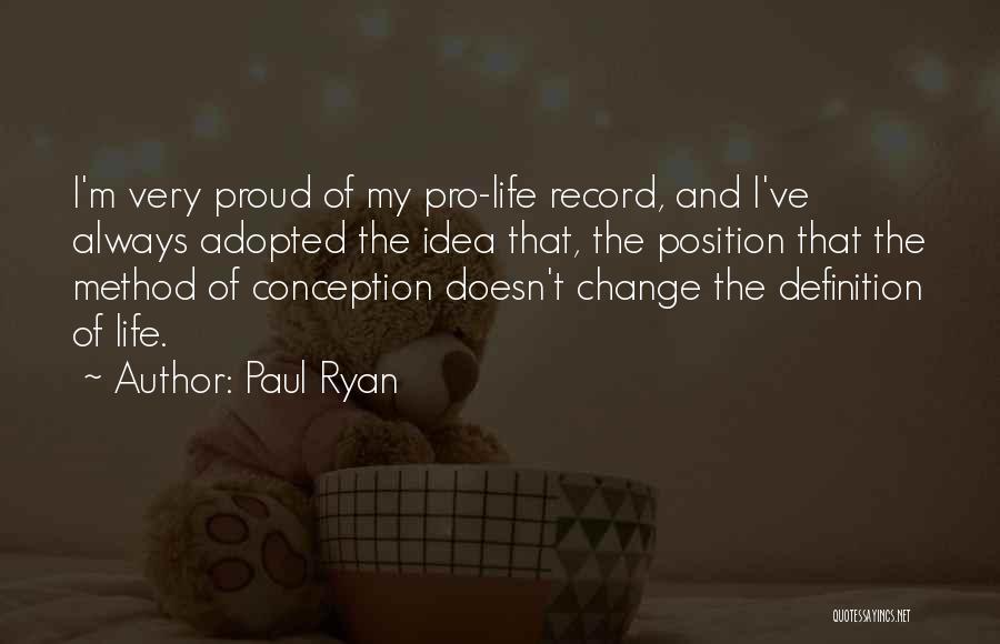Paul Ryan Quotes: I'm Very Proud Of My Pro-life Record, And I've Always Adopted The Idea That, The Position That The Method Of