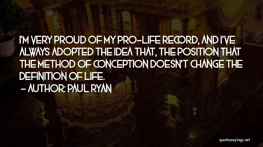 Paul Ryan Quotes: I'm Very Proud Of My Pro-life Record, And I've Always Adopted The Idea That, The Position That The Method Of
