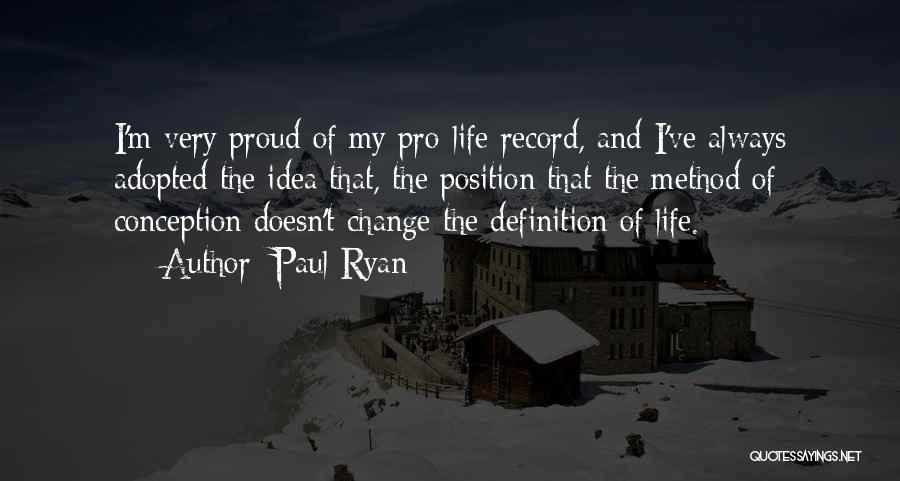 Paul Ryan Quotes: I'm Very Proud Of My Pro-life Record, And I've Always Adopted The Idea That, The Position That The Method Of