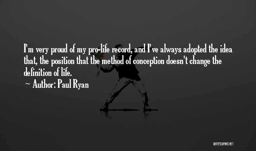 Paul Ryan Quotes: I'm Very Proud Of My Pro-life Record, And I've Always Adopted The Idea That, The Position That The Method Of