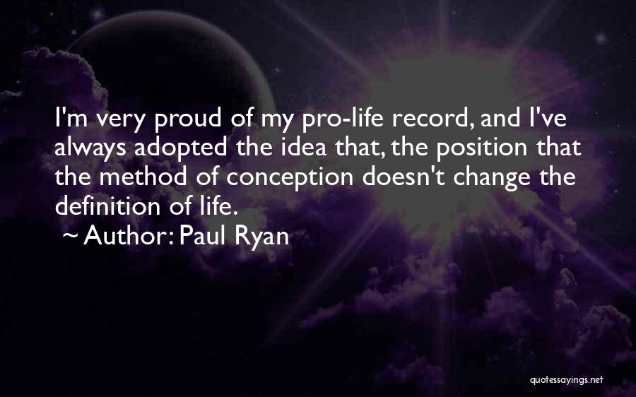 Paul Ryan Quotes: I'm Very Proud Of My Pro-life Record, And I've Always Adopted The Idea That, The Position That The Method Of