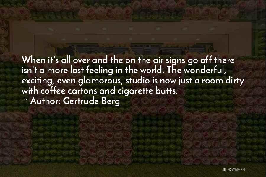 Gertrude Berg Quotes: When It's All Over And The On The Air Signs Go Off There Isn't A More Lost Feeling In The