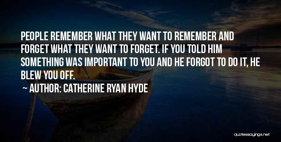 Catherine Ryan Hyde Quotes: People Remember What They Want To Remember And Forget What They Want To Forget. If You Told Him Something Was