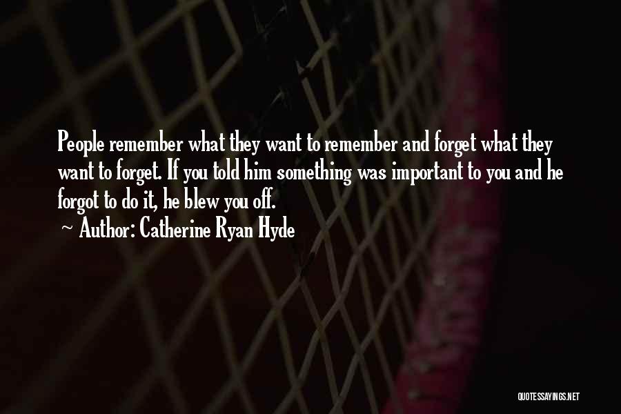 Catherine Ryan Hyde Quotes: People Remember What They Want To Remember And Forget What They Want To Forget. If You Told Him Something Was