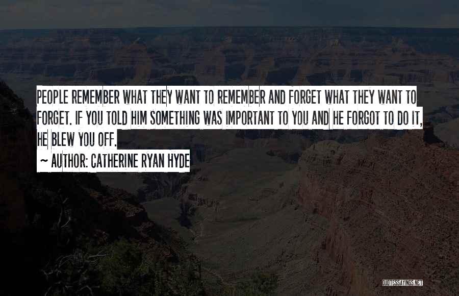 Catherine Ryan Hyde Quotes: People Remember What They Want To Remember And Forget What They Want To Forget. If You Told Him Something Was