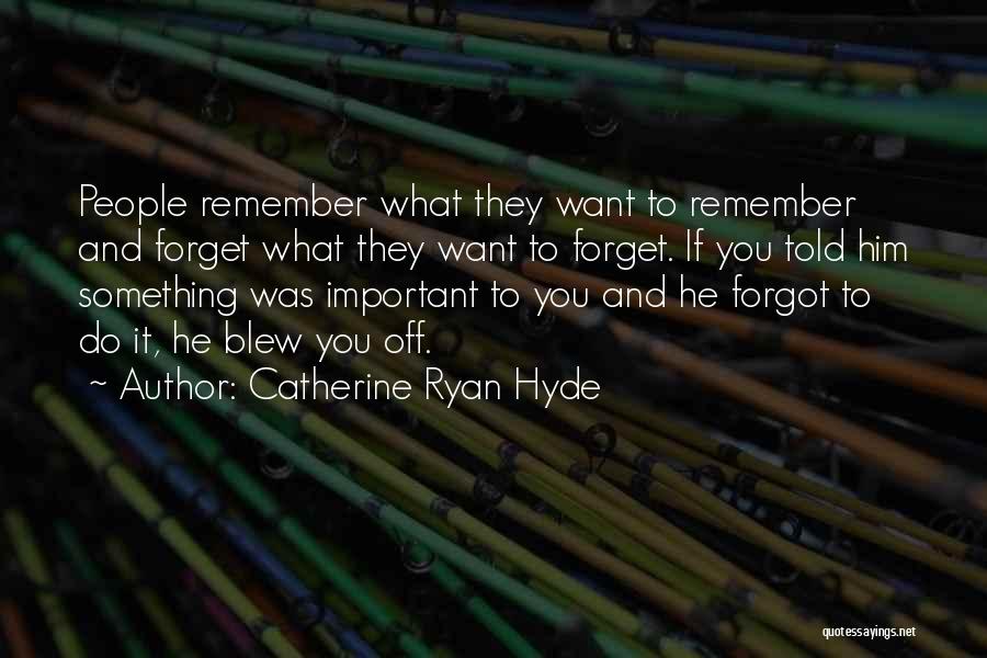 Catherine Ryan Hyde Quotes: People Remember What They Want To Remember And Forget What They Want To Forget. If You Told Him Something Was