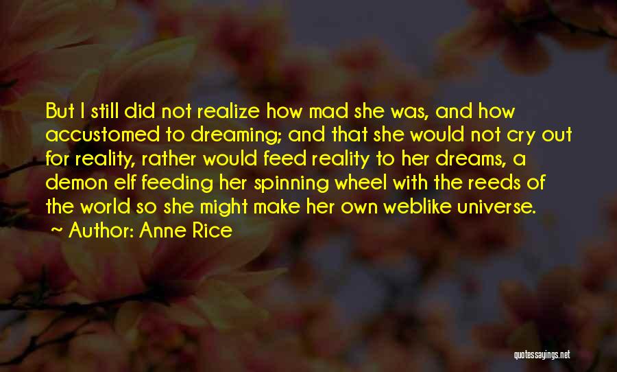 Anne Rice Quotes: But I Still Did Not Realize How Mad She Was, And How Accustomed To Dreaming; And That She Would Not