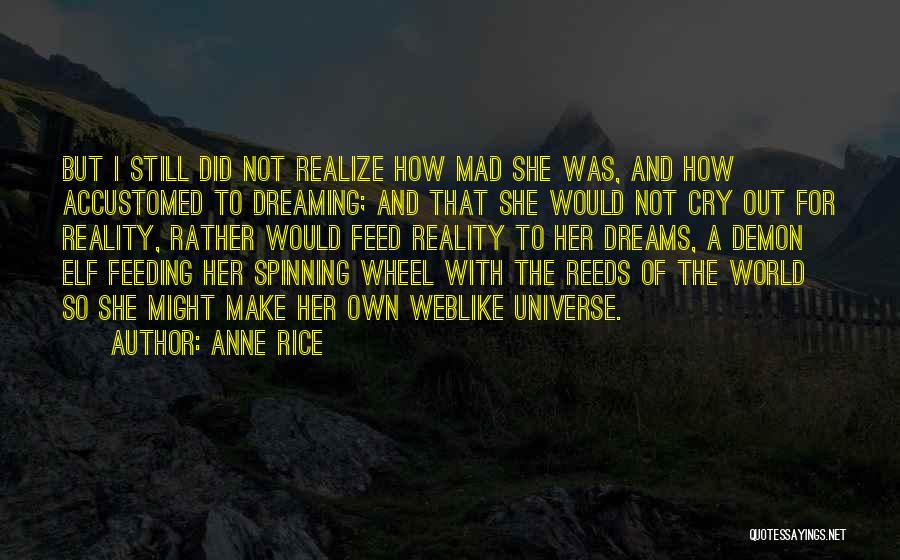 Anne Rice Quotes: But I Still Did Not Realize How Mad She Was, And How Accustomed To Dreaming; And That She Would Not