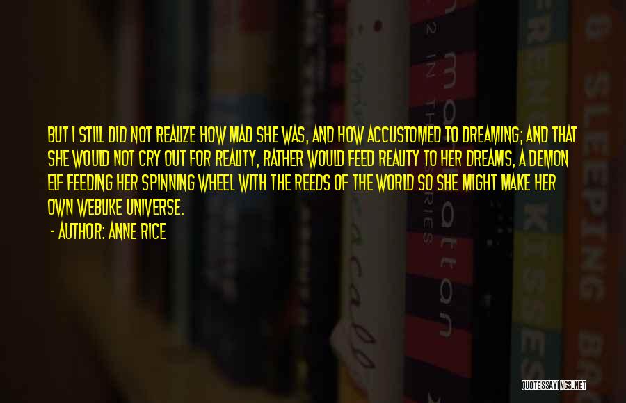 Anne Rice Quotes: But I Still Did Not Realize How Mad She Was, And How Accustomed To Dreaming; And That She Would Not