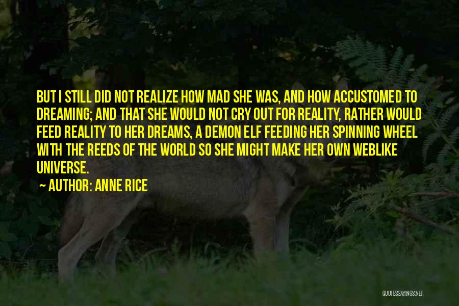 Anne Rice Quotes: But I Still Did Not Realize How Mad She Was, And How Accustomed To Dreaming; And That She Would Not