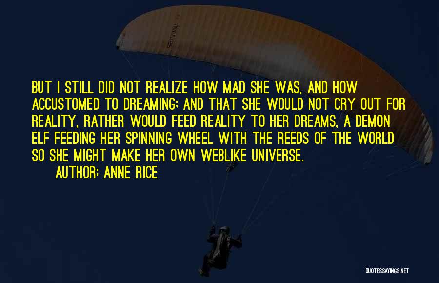 Anne Rice Quotes: But I Still Did Not Realize How Mad She Was, And How Accustomed To Dreaming; And That She Would Not