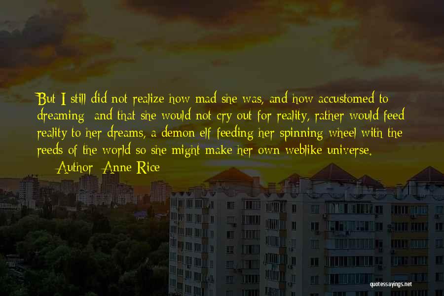 Anne Rice Quotes: But I Still Did Not Realize How Mad She Was, And How Accustomed To Dreaming; And That She Would Not