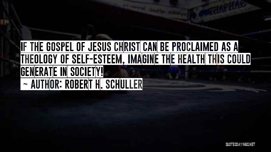 Robert H. Schuller Quotes: If The Gospel Of Jesus Christ Can Be Proclaimed As A Theology Of Self-esteem, Imagine The Health This Could Generate