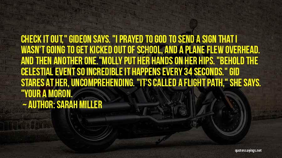 Sarah Miller Quotes: Check It Out, Gideon Says. I Prayed To God To Send A Sign That I Wasn't Going To Get Kicked