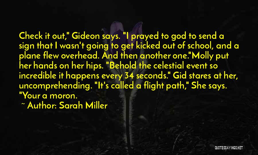 Sarah Miller Quotes: Check It Out, Gideon Says. I Prayed To God To Send A Sign That I Wasn't Going To Get Kicked