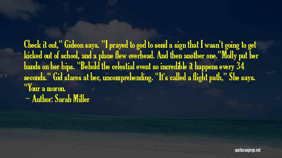 Sarah Miller Quotes: Check It Out, Gideon Says. I Prayed To God To Send A Sign That I Wasn't Going To Get Kicked