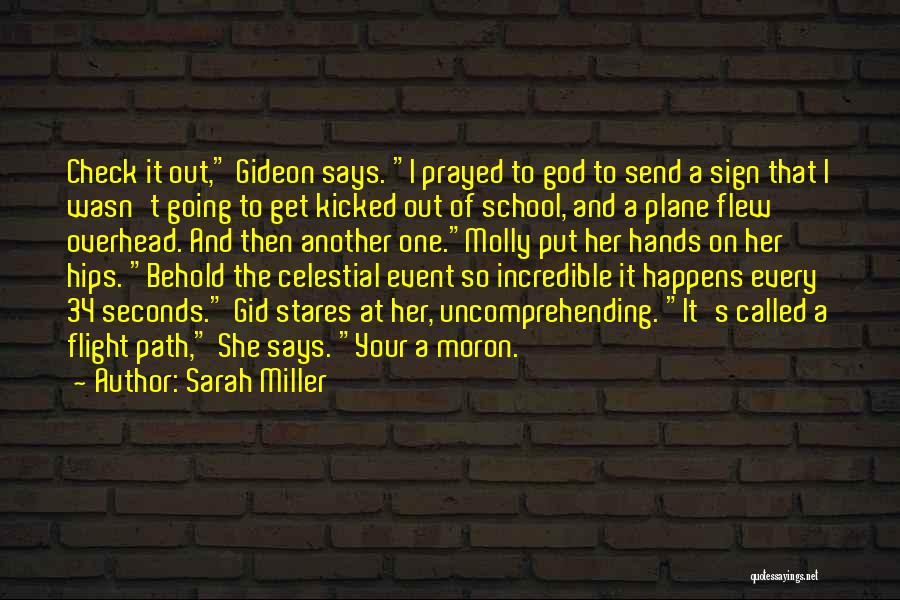 Sarah Miller Quotes: Check It Out, Gideon Says. I Prayed To God To Send A Sign That I Wasn't Going To Get Kicked