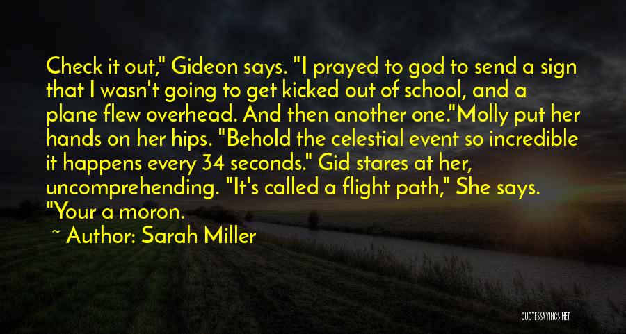 Sarah Miller Quotes: Check It Out, Gideon Says. I Prayed To God To Send A Sign That I Wasn't Going To Get Kicked