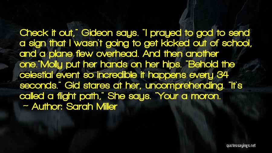 Sarah Miller Quotes: Check It Out, Gideon Says. I Prayed To God To Send A Sign That I Wasn't Going To Get Kicked