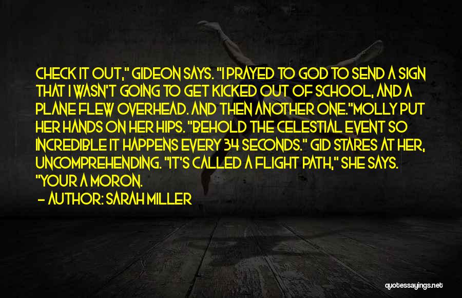 Sarah Miller Quotes: Check It Out, Gideon Says. I Prayed To God To Send A Sign That I Wasn't Going To Get Kicked