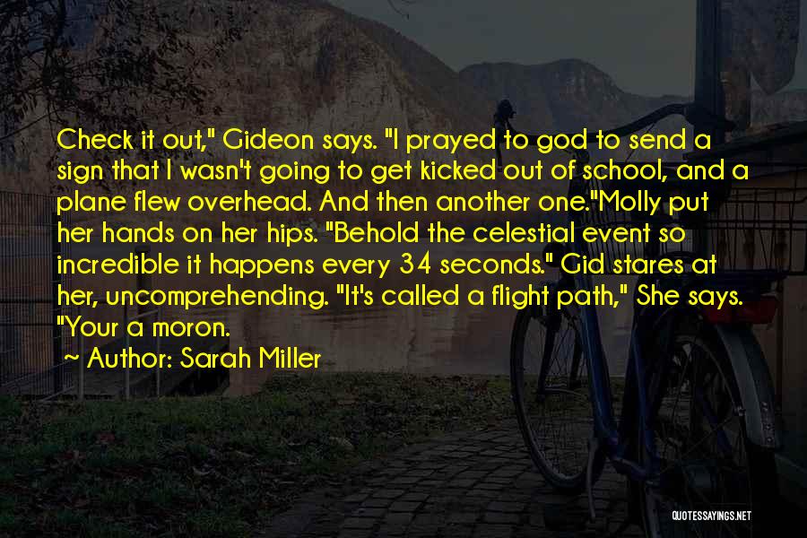 Sarah Miller Quotes: Check It Out, Gideon Says. I Prayed To God To Send A Sign That I Wasn't Going To Get Kicked