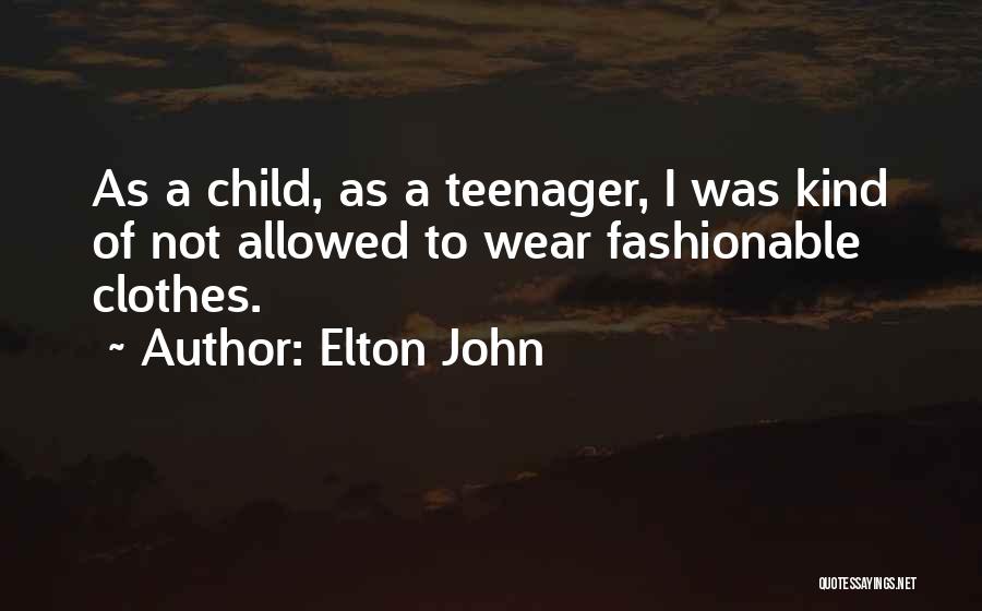 Elton John Quotes: As A Child, As A Teenager, I Was Kind Of Not Allowed To Wear Fashionable Clothes.