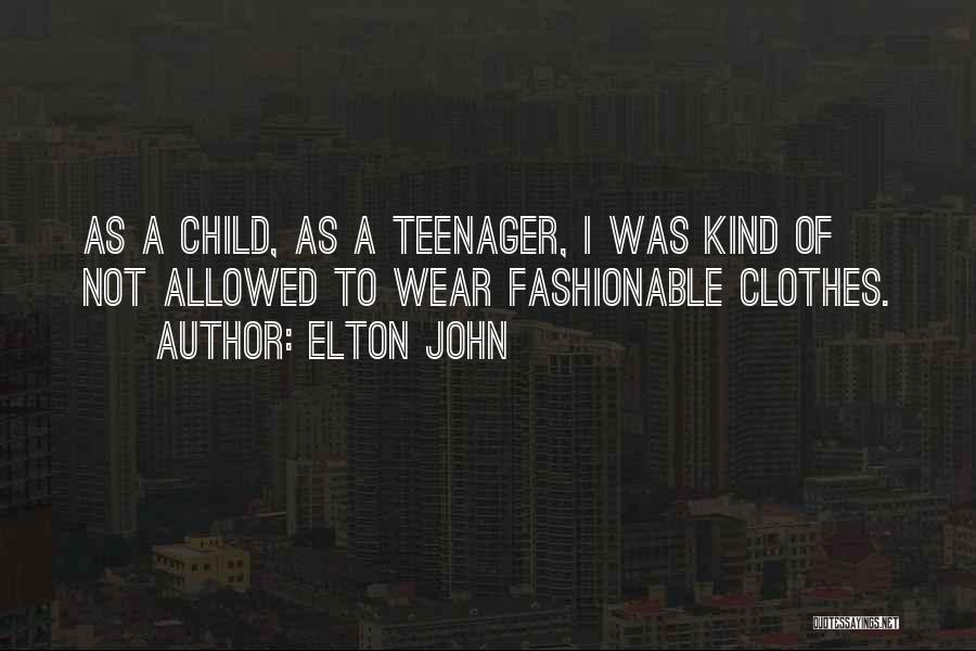 Elton John Quotes: As A Child, As A Teenager, I Was Kind Of Not Allowed To Wear Fashionable Clothes.