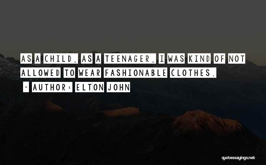 Elton John Quotes: As A Child, As A Teenager, I Was Kind Of Not Allowed To Wear Fashionable Clothes.