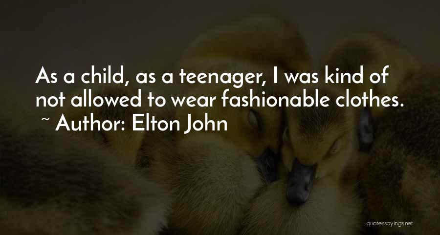 Elton John Quotes: As A Child, As A Teenager, I Was Kind Of Not Allowed To Wear Fashionable Clothes.