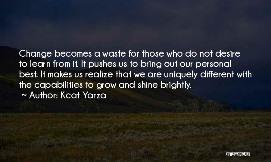 Kcat Yarza Quotes: Change Becomes A Waste For Those Who Do Not Desire To Learn From It. It Pushes Us To Bring Out