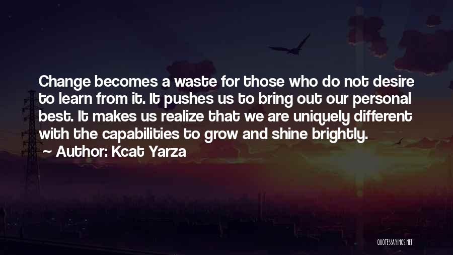 Kcat Yarza Quotes: Change Becomes A Waste For Those Who Do Not Desire To Learn From It. It Pushes Us To Bring Out