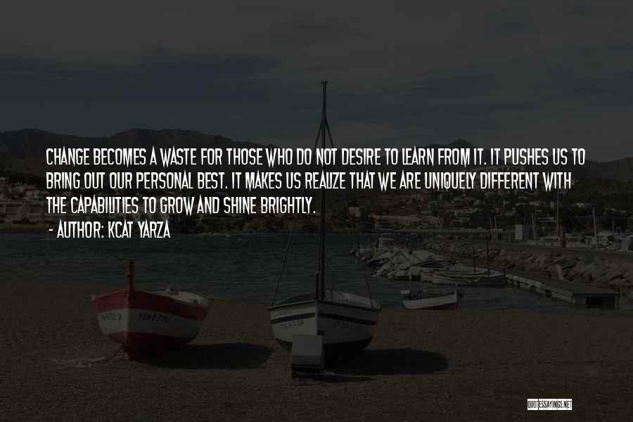 Kcat Yarza Quotes: Change Becomes A Waste For Those Who Do Not Desire To Learn From It. It Pushes Us To Bring Out