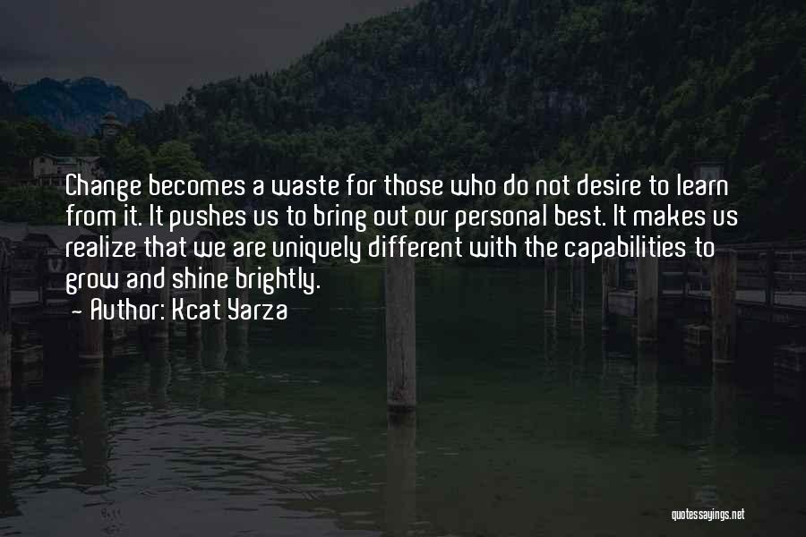 Kcat Yarza Quotes: Change Becomes A Waste For Those Who Do Not Desire To Learn From It. It Pushes Us To Bring Out