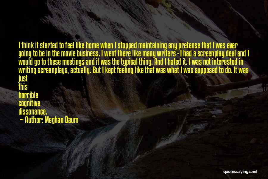Meghan Daum Quotes: I Think It Started To Feel Like Home When I Stopped Maintaining Any Pretense That I Was Ever Going To