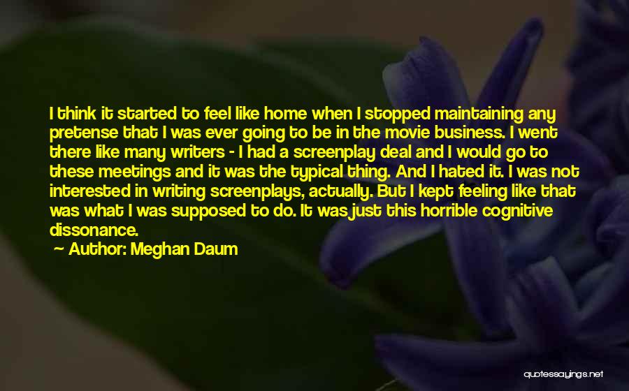 Meghan Daum Quotes: I Think It Started To Feel Like Home When I Stopped Maintaining Any Pretense That I Was Ever Going To