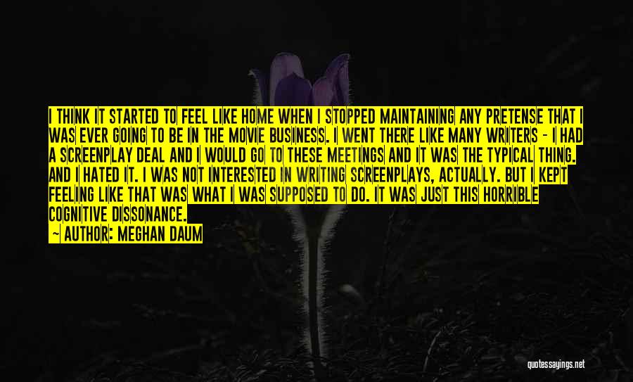 Meghan Daum Quotes: I Think It Started To Feel Like Home When I Stopped Maintaining Any Pretense That I Was Ever Going To