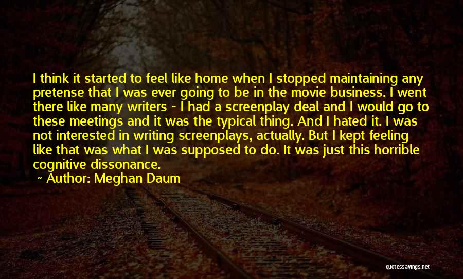 Meghan Daum Quotes: I Think It Started To Feel Like Home When I Stopped Maintaining Any Pretense That I Was Ever Going To