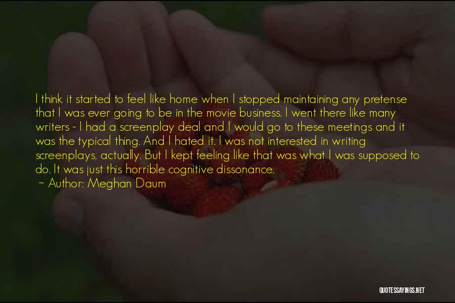 Meghan Daum Quotes: I Think It Started To Feel Like Home When I Stopped Maintaining Any Pretense That I Was Ever Going To