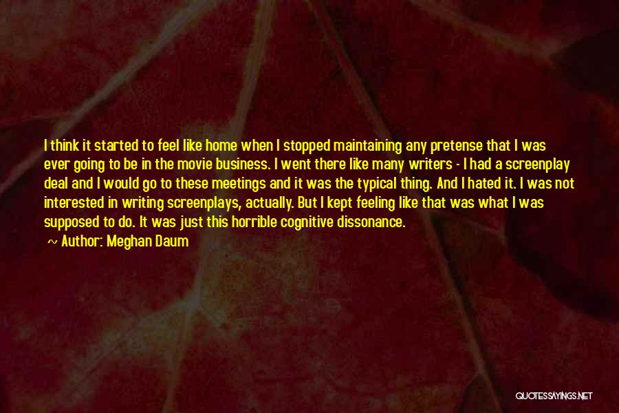 Meghan Daum Quotes: I Think It Started To Feel Like Home When I Stopped Maintaining Any Pretense That I Was Ever Going To