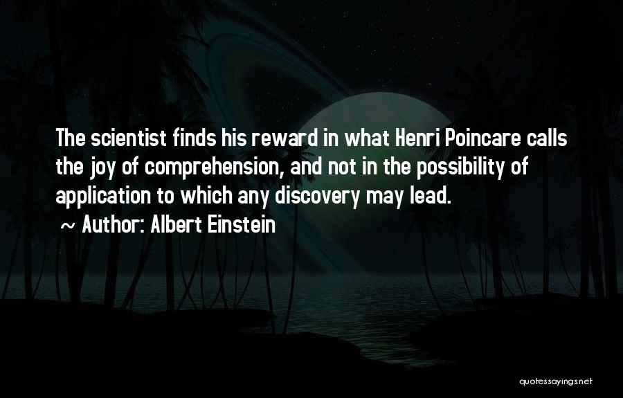 Albert Einstein Quotes: The Scientist Finds His Reward In What Henri Poincare Calls The Joy Of Comprehension, And Not In The Possibility Of