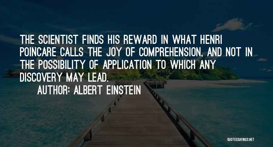 Albert Einstein Quotes: The Scientist Finds His Reward In What Henri Poincare Calls The Joy Of Comprehension, And Not In The Possibility Of