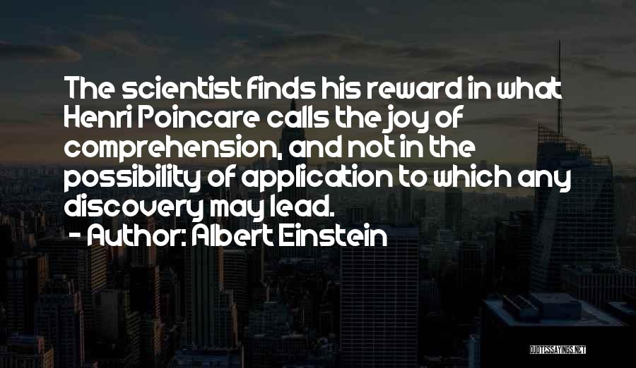 Albert Einstein Quotes: The Scientist Finds His Reward In What Henri Poincare Calls The Joy Of Comprehension, And Not In The Possibility Of