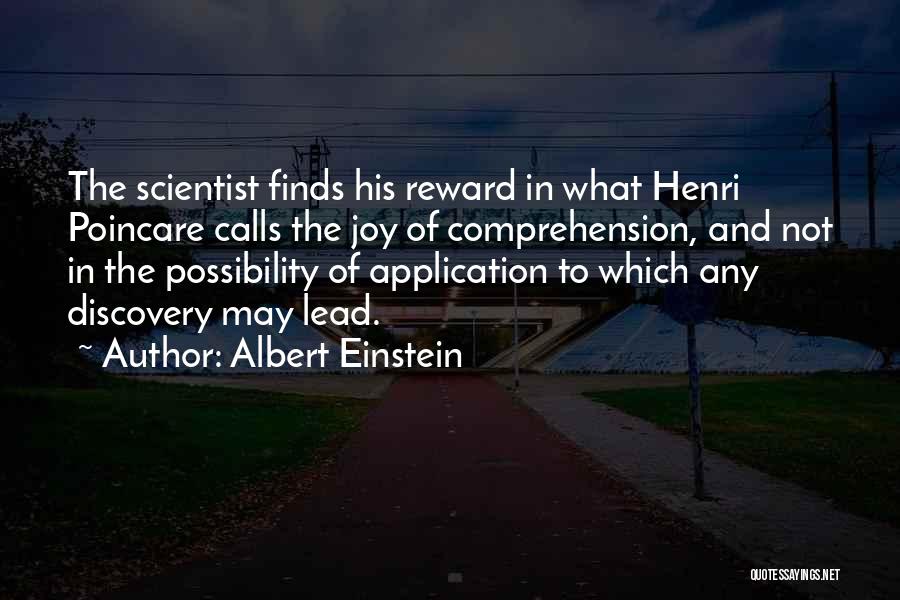 Albert Einstein Quotes: The Scientist Finds His Reward In What Henri Poincare Calls The Joy Of Comprehension, And Not In The Possibility Of